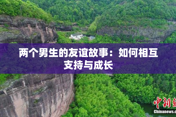 两个男生的友谊故事：如何相互支持与成长