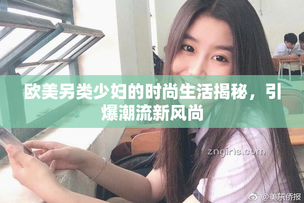 欧美另类少妇的时尚生活揭秘，引爆潮流新风尚