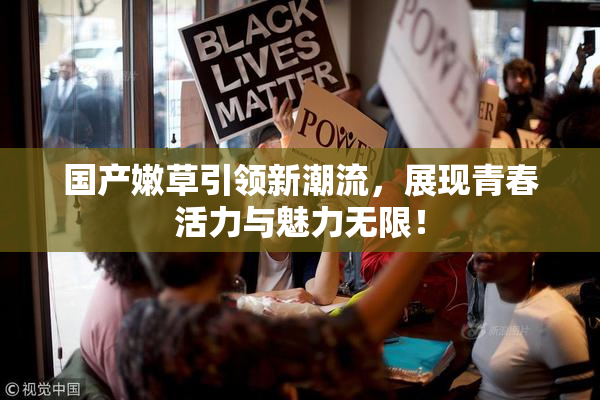 国产嫩草引领新潮流，展现青春活力与魅力无限！