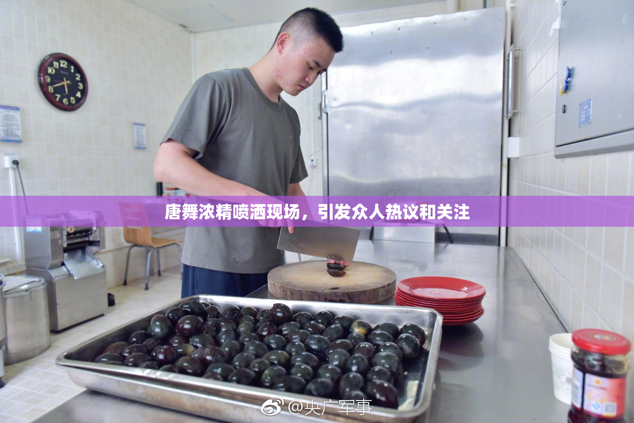 唐舞浓精喷洒现场，引发众人热议和关注