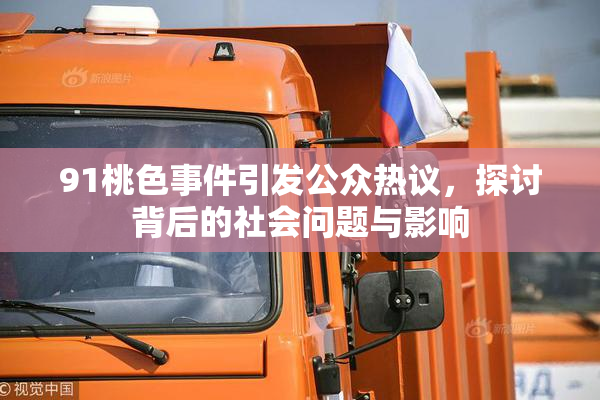91桃色事件引发公众热议，探讨背后的社会问题与影响