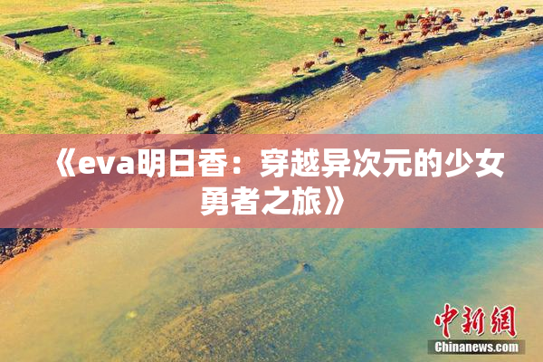 《eva明日香：穿越异次元的少女勇者之旅》