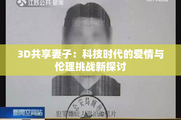 3D共享妻子：科技时代的爱情与伦理挑战新探讨