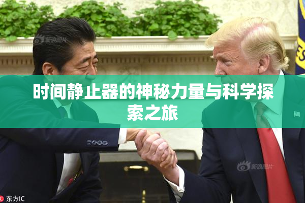 时间静止器的神秘力量与科学探索之旅