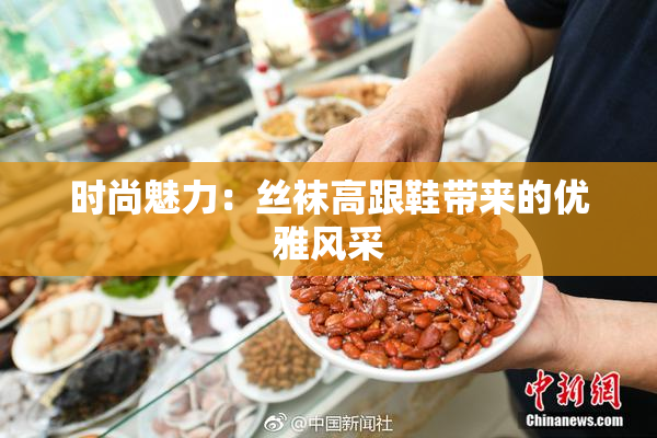 时尚魅力：丝袜高跟鞋带来的优雅风采