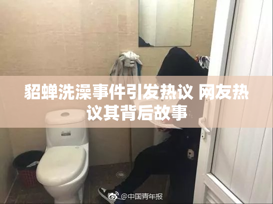 貂蝉洗澡事件引发热议 网友热议其背后故事