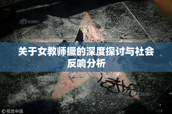 关于女教师撅的深度探讨与社会反响分析