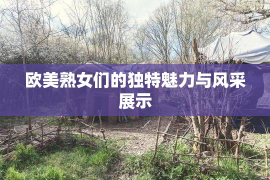 欧美熟女们的独特魅力与风采展示