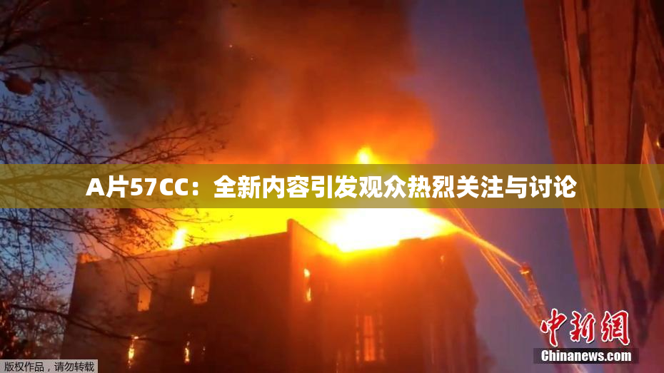 A片57CC：全新内容引发观众热烈关注与讨论