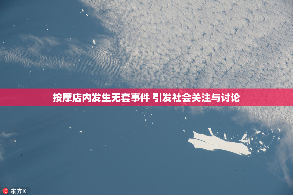 按摩店内发生无套事件 引发社会关注与讨论