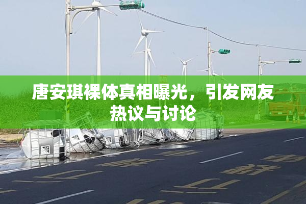 唐安琪裸体真相曝光，引发网友热议与讨论