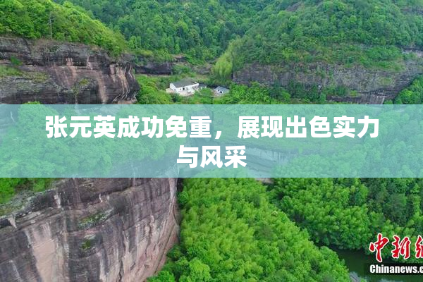 张元英成功免重，展现出色实力与风采