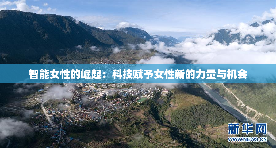 智能女性的崛起：科技赋予女性新的力量与机会