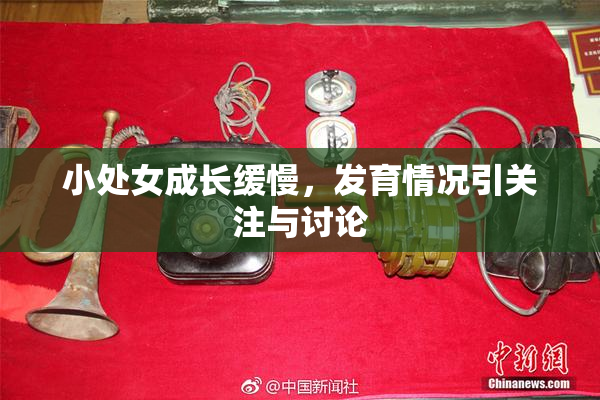 小处女成长缓慢，发育情况引关注与讨论