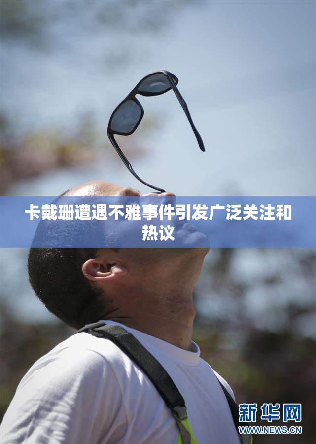 卡戴珊遭遇不雅事件引发广泛关注和热议
