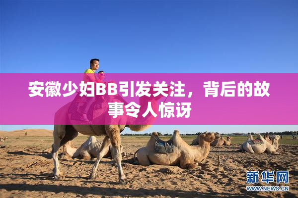 安徽少妇BB引发关注，背后的故事令人惊讶