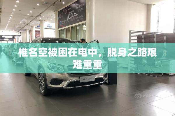 椎名空被困在电中，脱身之路艰难重重