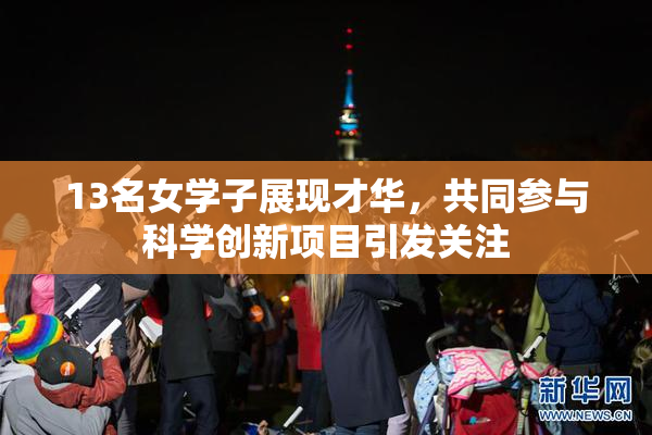 13名女学子展现才华，共同参与科学创新项目引发关注