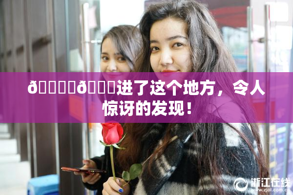 🔞‌🍌进了这个地方，令人惊讶的发现！
