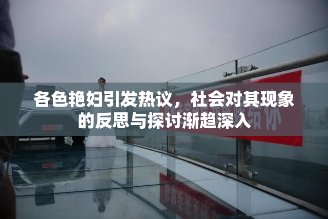各色艳妇引发热议，社会对其现象的反思与探讨渐趋深入
