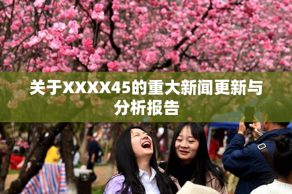 关于XXXX45的重大新闻更新与分析报告