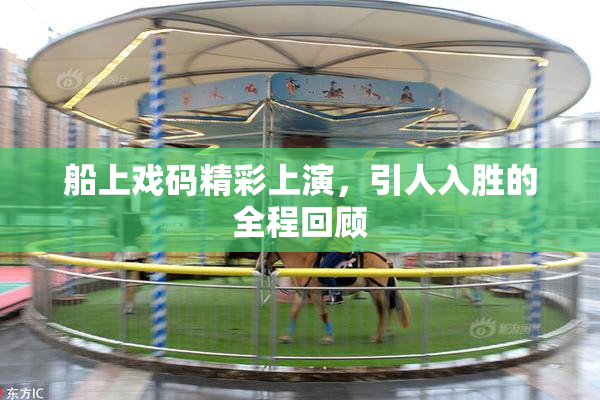 船上戏码精彩上演，引人入胜的全程回顾