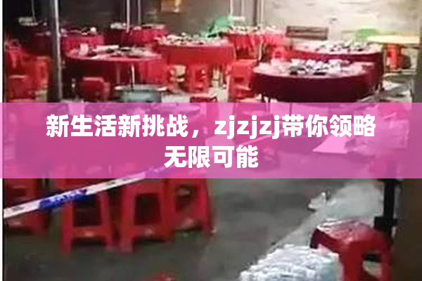 新生活新挑战，zjzjzj带你领略无限可能