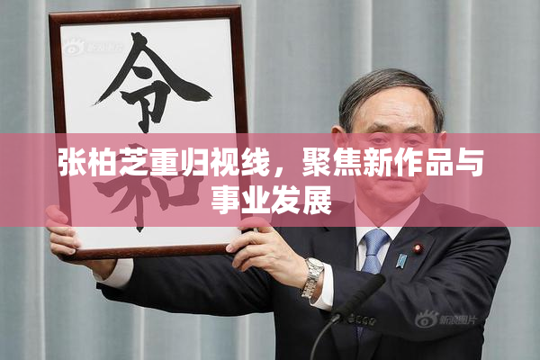 张柏芝重归视线，聚焦新作品与事业发展