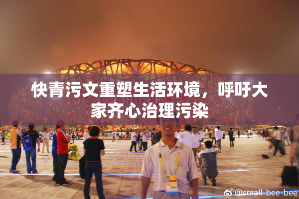 快青污文重塑生活环境，呼吁大家齐心治理污染