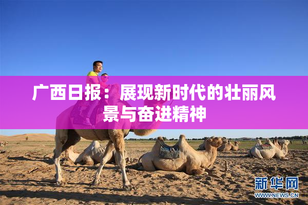 广西日报：展现新时代的壮丽风景与奋进精神