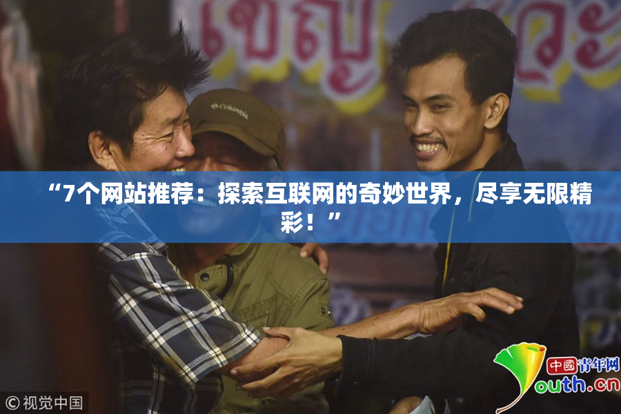 “7个网站推荐：探索互联网的奇妙世界，尽享无限精彩！”
