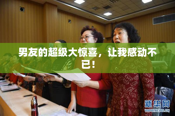 男友的超级大惊喜，让我感动不已！