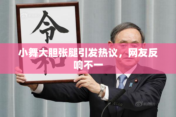 小舞大胆张腿引发热议，网友反响不一