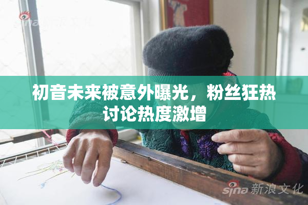 初音未来被意外曝光，粉丝狂热讨论热度激增