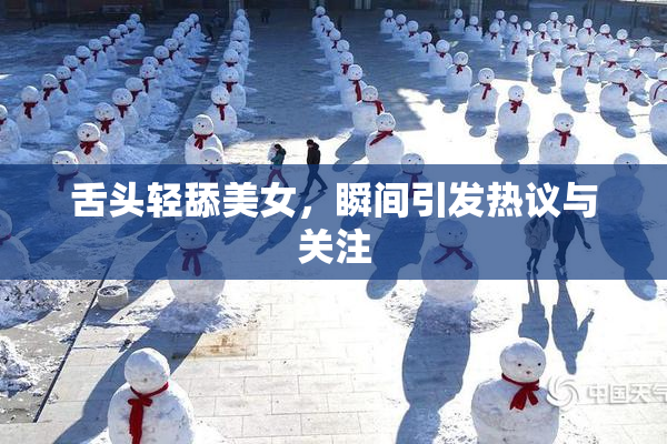舌头轻舔美女，瞬间引发热议与关注