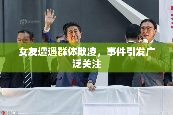 女友遭遇群体欺凌，事件引发广泛关注