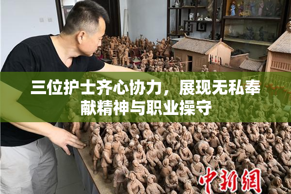 三位护士齐心协力，展现无私奉献精神与职业操守