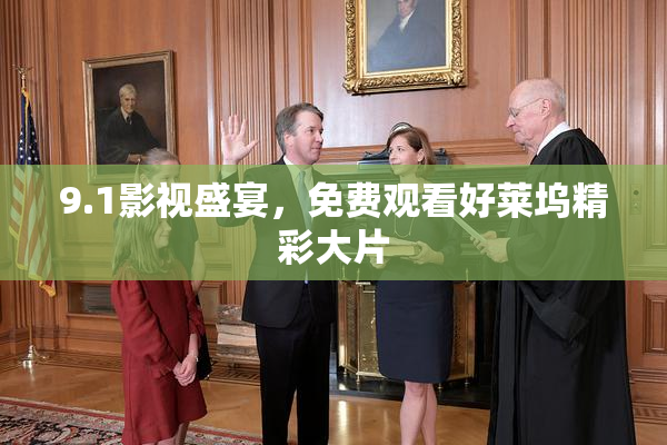 9.1影视盛宴，免费观看好莱坞精彩大片