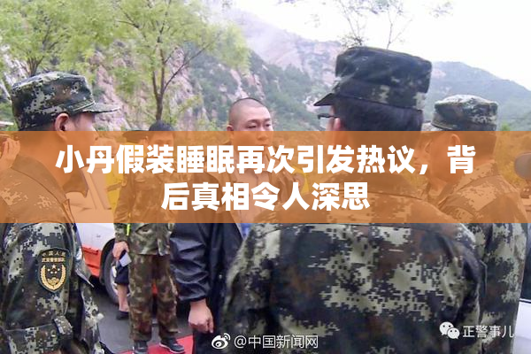 小丹假装睡眠再次引发热议，背后真相令人深思