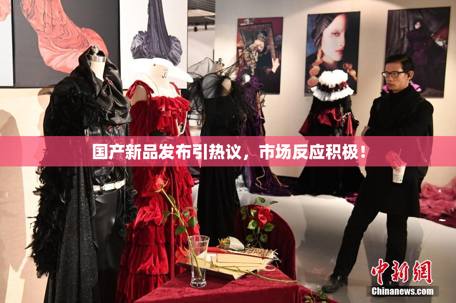 国产新品发布引热议，市场反应积极！