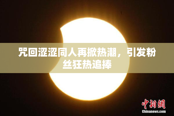 咒回涩涩同人再掀热潮，引发粉丝狂热追捧