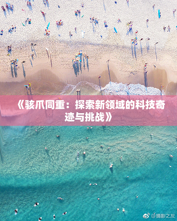《骇爪同重：探索新领域的科技奇迹与挑战》