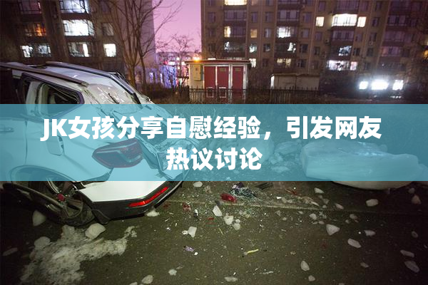 JK女孩分享自慰经验，引发网友热议讨论