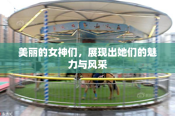 美丽的女神们，展现出她们的魅力与风采