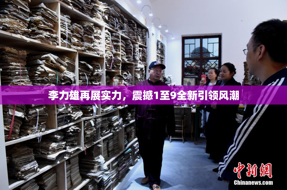 李力雄再展实力，震撼1至9全新引领风潮