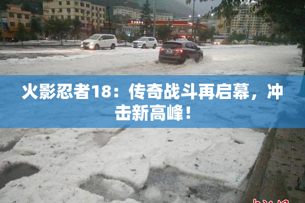火影忍者18：传奇战斗再启幕，冲击新高峰！