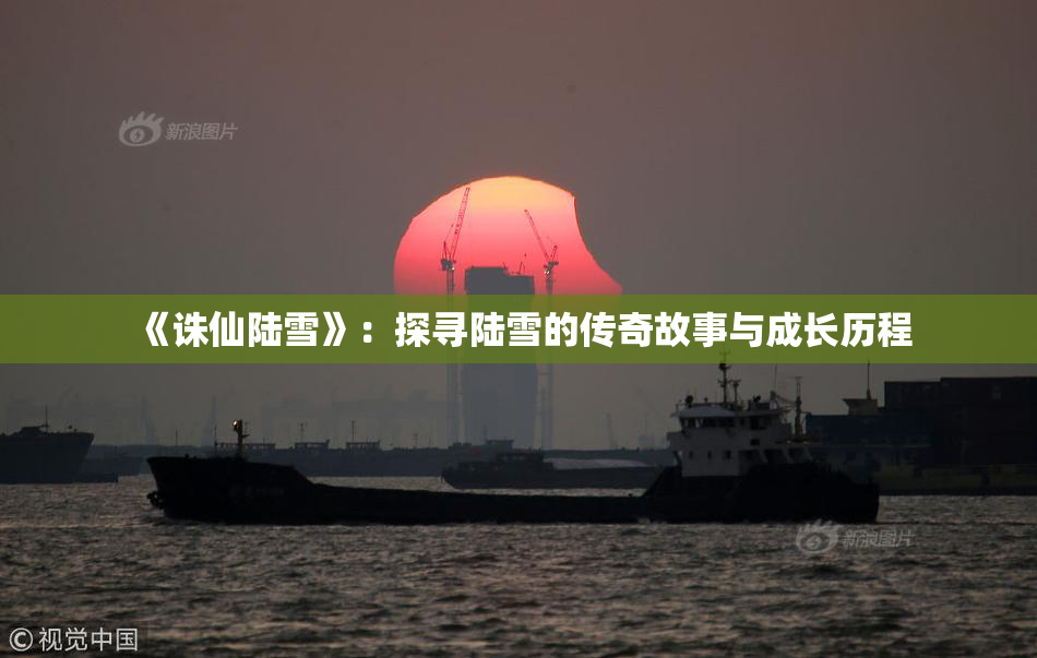 《诛仙陆雪》：探寻陆雪的传奇故事与成长历程