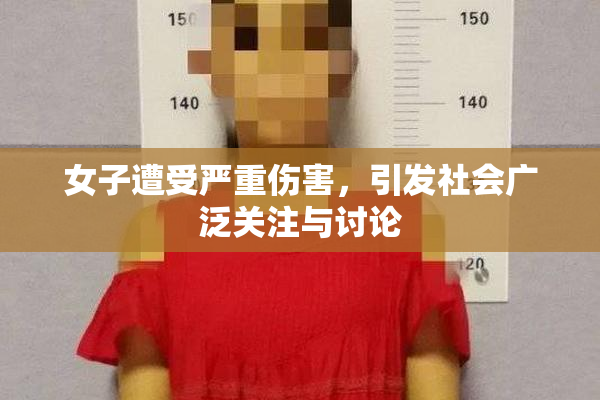女子遭受严重伤害，引发社会广泛关注与讨论