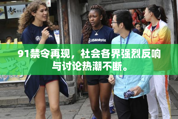 91禁令再现，社会各界强烈反响与讨论热潮不断。