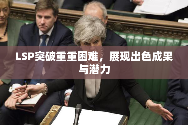 LSP突破重重困难，展现出色成果与潜力